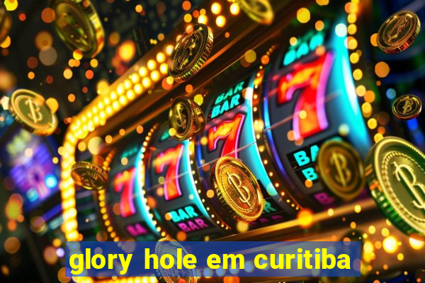 glory hole em curitiba